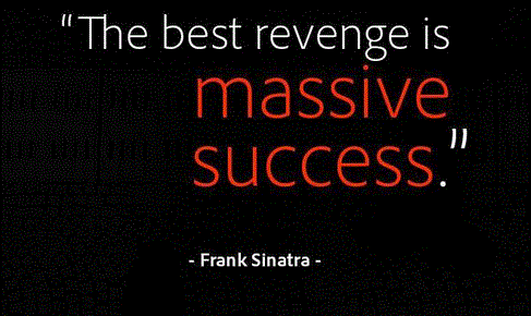 The best revenge is massive success By Frank Sinatra